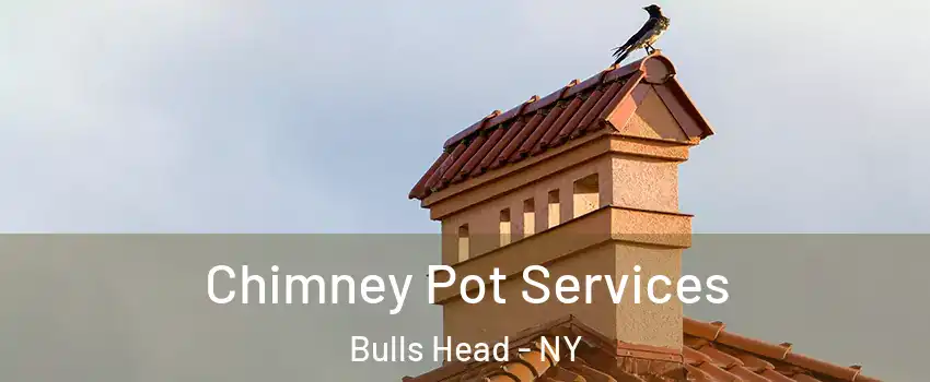Chimney Pot Services Bulls Head - NY