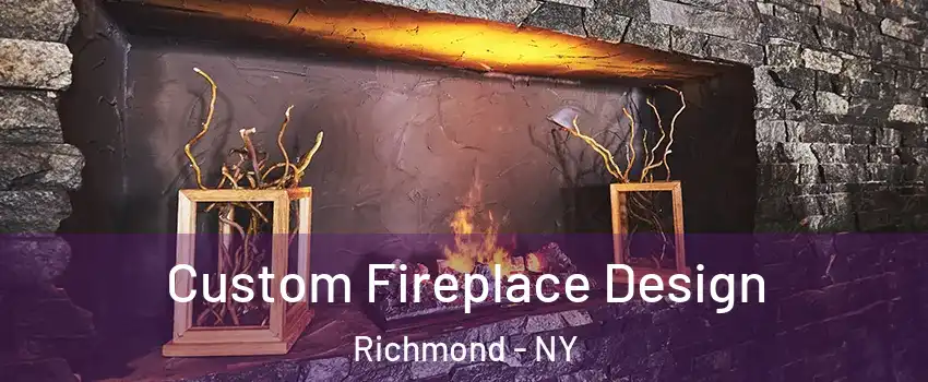 Custom Fireplace Design Richmond - NY