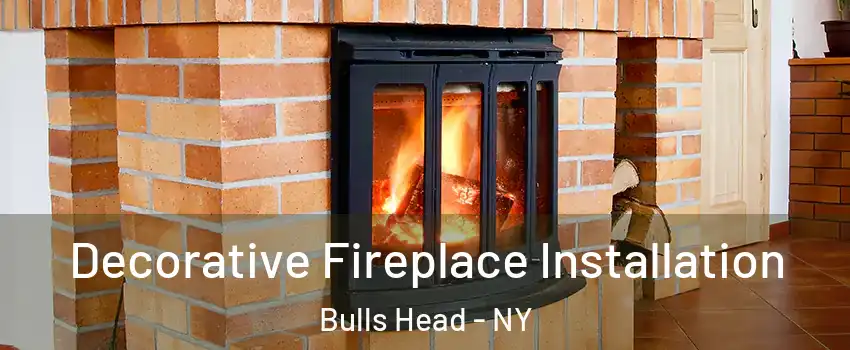 Decorative Fireplace Installation Bulls Head - NY