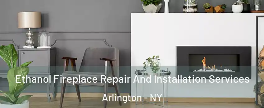Ethanol Fireplace Repair And Installation Services Arlington - NY