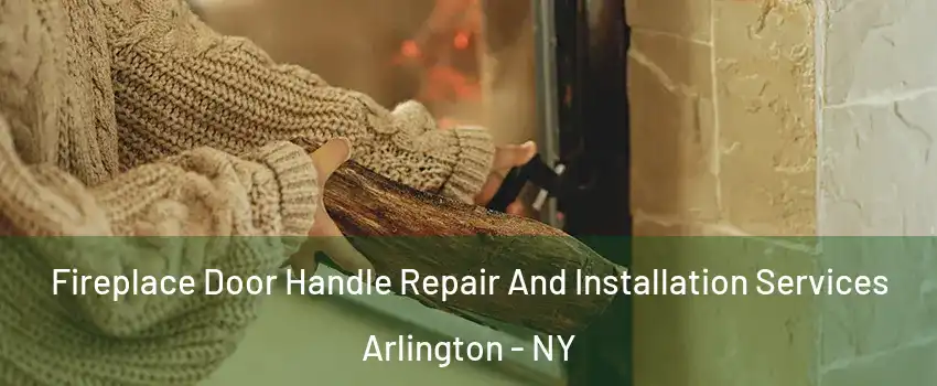 Fireplace Door Handle Repair And Installation Services Arlington - NY