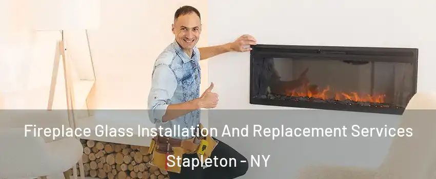 Fireplace Glass Installation And Replacement Services Stapleton - NY
