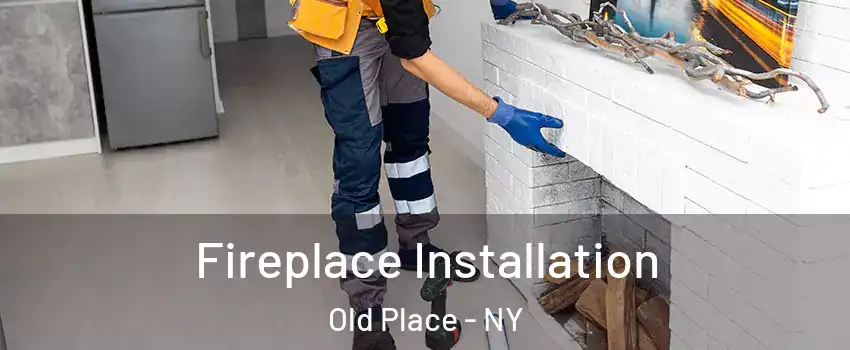 Fireplace Installation Old Place - NY