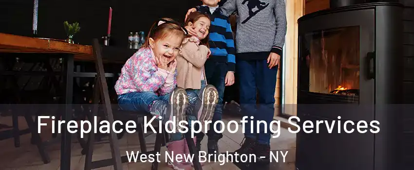 Fireplace Kidsproofing Services West New Brighton - NY