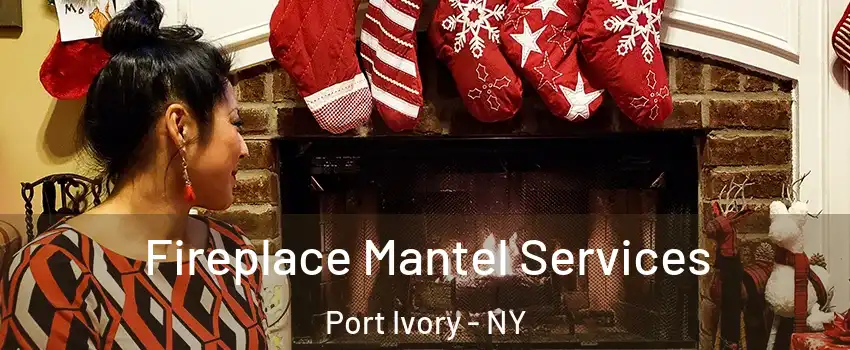 Fireplace Mantel Services Port Ivory - NY