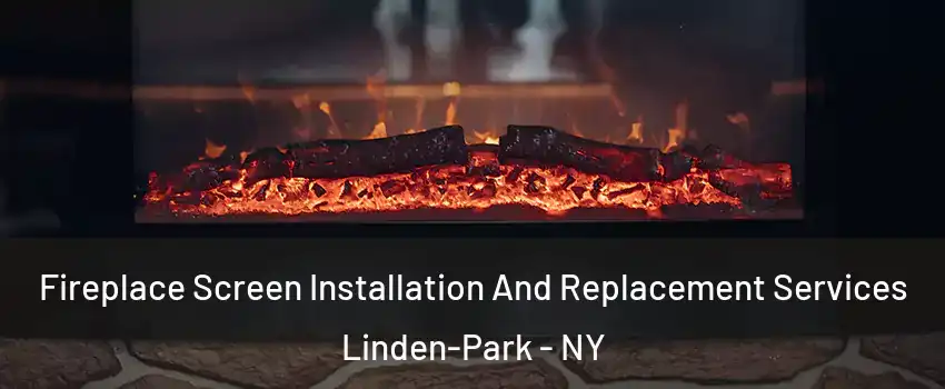 Fireplace Screen Installation And Replacement Services Linden-Park - NY