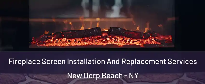 Fireplace Screen Installation And Replacement Services New Dorp Beach - NY