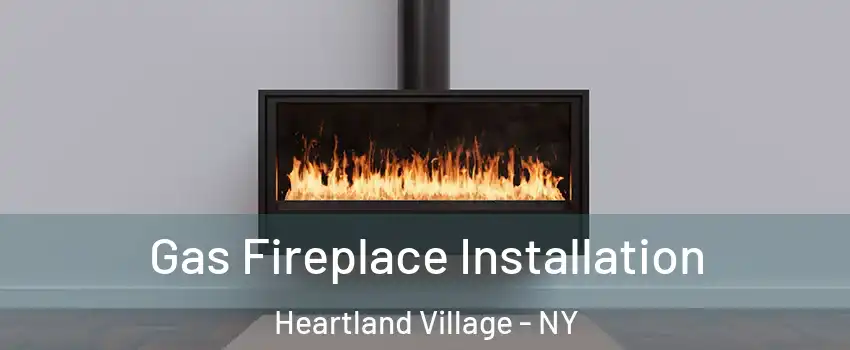 Gas Fireplace Installation Heartland Village - NY