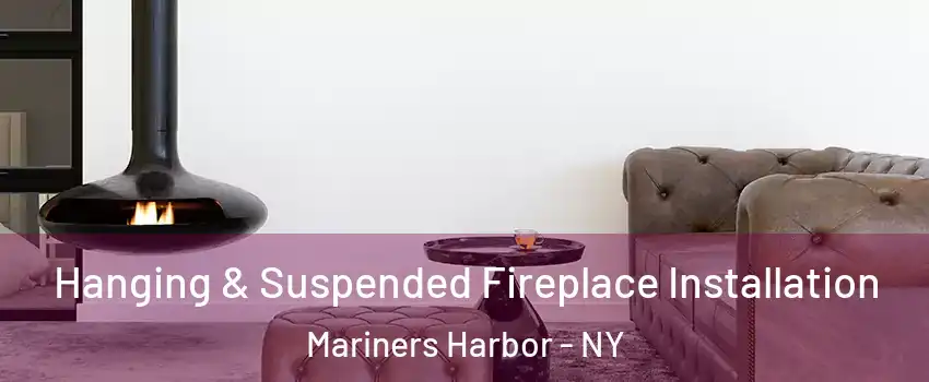 Hanging & Suspended Fireplace Installation Mariners Harbor - NY