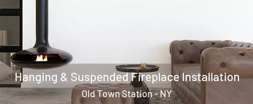 Hanging & Suspended Fireplace Installation Old Town Station - NY