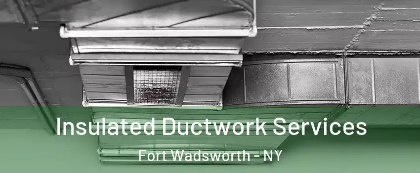 Insulated Ductwork Services Fort Wadsworth - NY