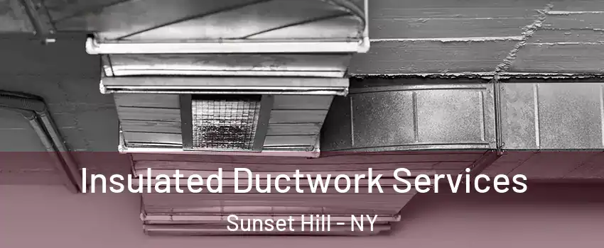 Insulated Ductwork Services Sunset Hill - NY