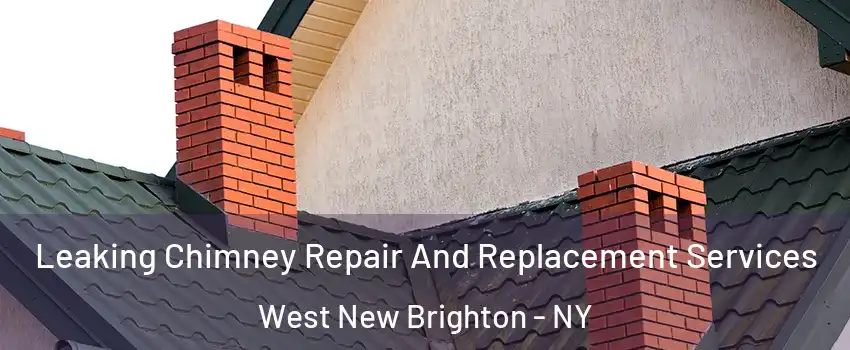 Leaking Chimney Repair And Replacement Services West New Brighton - NY
