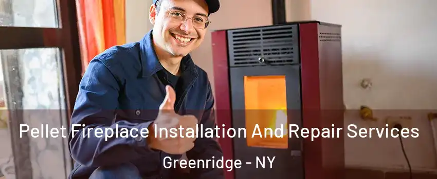 Pellet Fireplace Installation And Repair Services Greenridge - NY