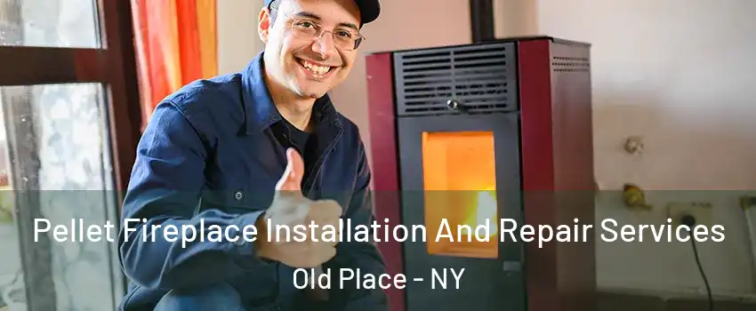 Pellet Fireplace Installation And Repair Services Old Place - NY