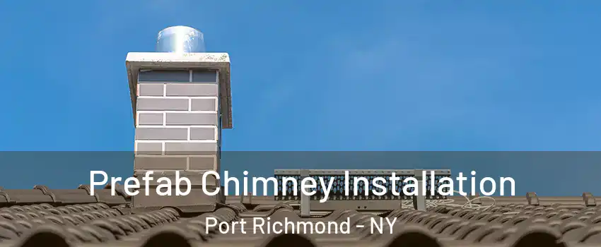 Prefab Chimney Installation Port Richmond - NY