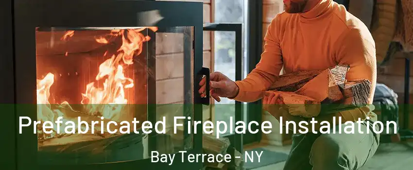 Prefabricated Fireplace Installation Bay Terrace - NY