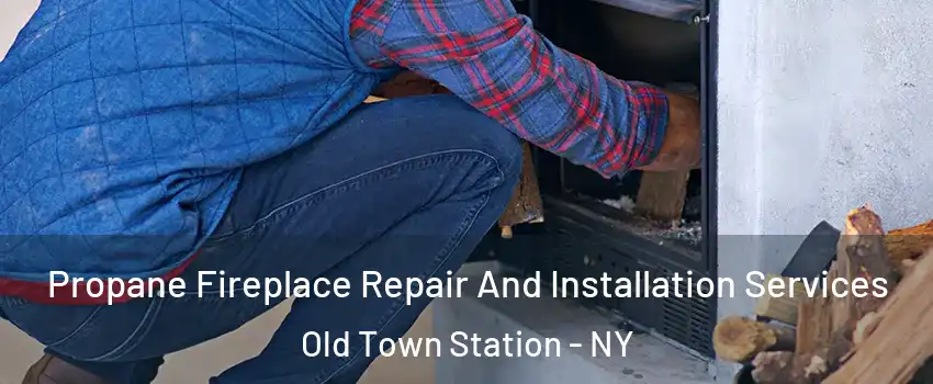 Propane Fireplace Repair And Installation Services Old Town Station - NY