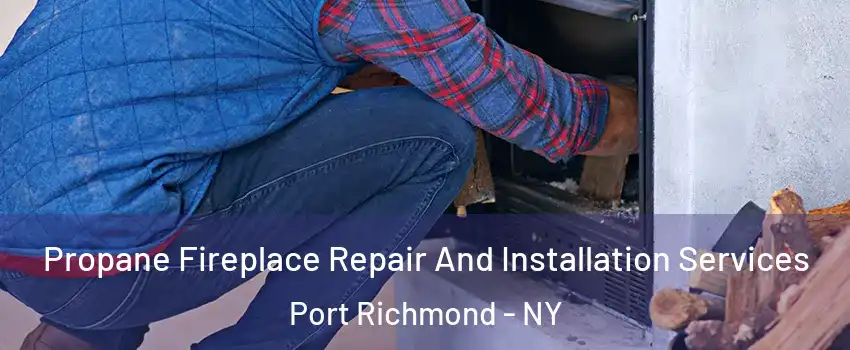 Propane Fireplace Repair And Installation Services Port Richmond - NY