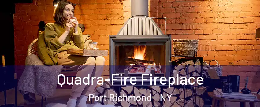 Quadra-Fire Fireplace Port Richmond - NY