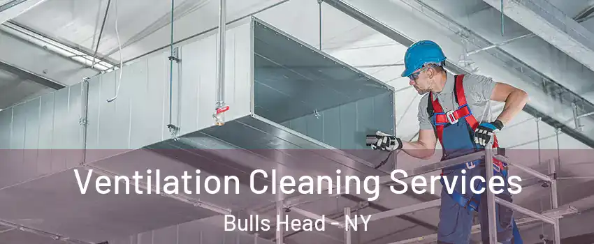 Ventilation Cleaning Services Bulls Head - NY