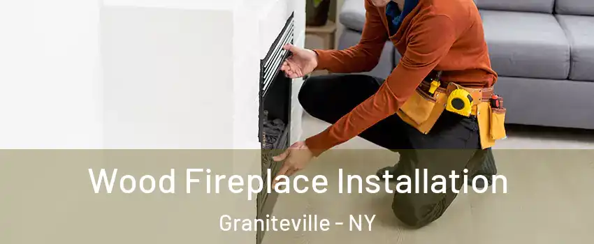 Wood Fireplace Installation Graniteville - NY