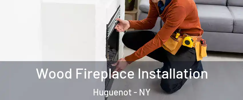 Wood Fireplace Installation Huguenot - NY