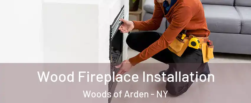 Wood Fireplace Installation Woods of Arden - NY