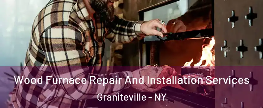 Wood Furnace Repair And Installation Services Graniteville - NY