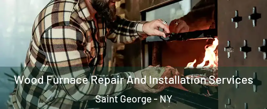 Wood Furnace Repair And Installation Services Saint George - NY
